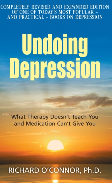Undoing Depression : What Therapy Doesn't Teach You and Medication Can't Give You, EPUB eBook