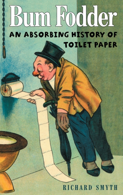 Bum Fodder : An Absorbing History of Toilet Paper, EPUB eBook