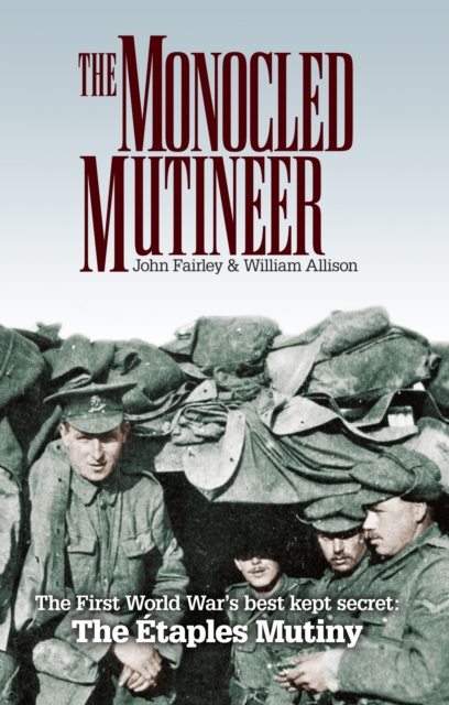 The Monocled Mutineer : The First World War's Best Kept Secret: The Etaples Mutiny, EPUB eBook