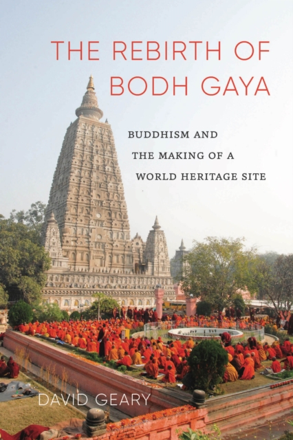 The Rebirth of Bodh Gaya : Buddhism and the Making of a World Heritage Site, EPUB eBook