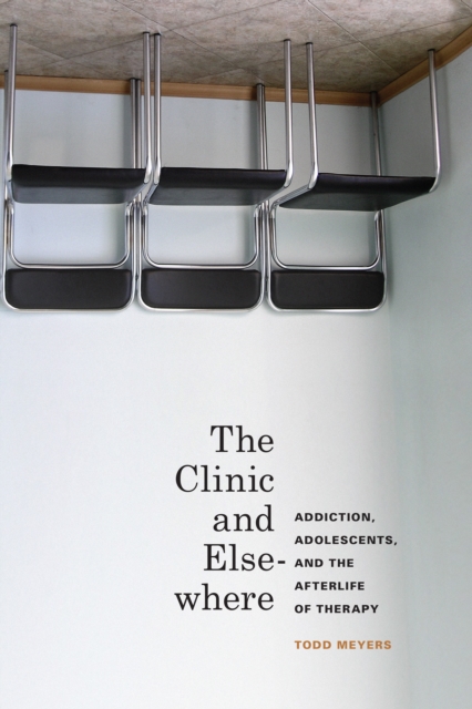 The Clinic and Elsewhere : Addiction, Adolescents, and the Afterlife of Therapy, EPUB eBook