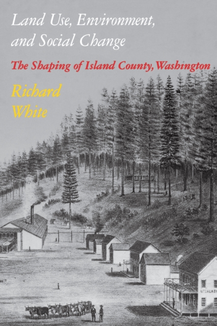 Land Use, Environment, and Social Change : The Shaping of Island County, Washington, PDF eBook