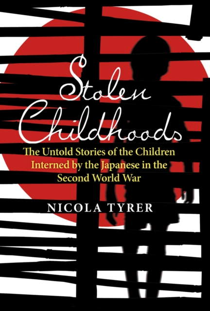 Stolen Childhoods : The Untold Story of the Children Interned by the Japanese in the Second World War, EPUB eBook