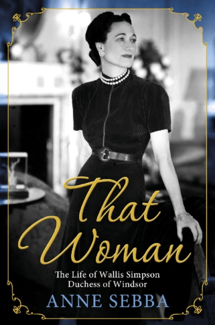 That Woman : The Life of Wallis Simpson, Duchess of Windsor, EPUB eBook