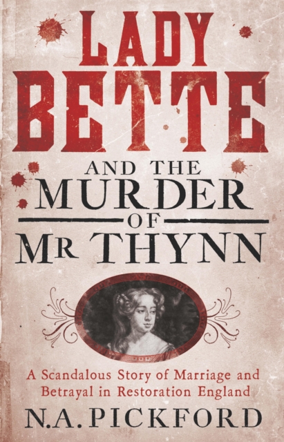Lady Bette and the Murder of Mr Thynn : A Scandalous Story of Marriage and Betrayal in Restoration England, EPUB eBook