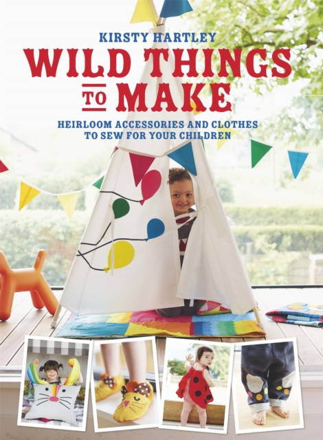 Wild Things to Make : More Heirloom Clothes and Accessories to Sew for Your Children, Hardback Book