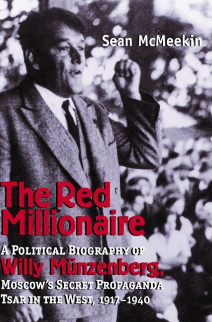 The Red Millionaire : A Political Biography of Willy Munzenberg, Moscow?s Secret Propaganda Tsar in the West, EPUB eBook