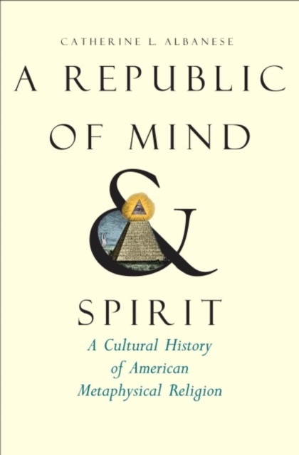 A Republic of Mind and Spirit : A Cultural History of American Metaphysical Religion, PDF eBook