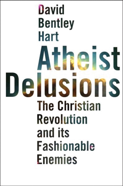 Atheist Delusions : The Christian Revolution and Its Fashionable Enemies, Paperback / softback Book
