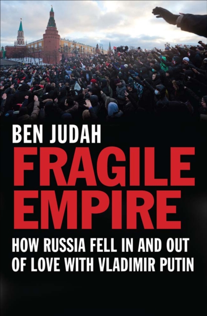 Fragile Empire : How Russia Fell In and Out of Love with Vladimir Putin, EPUB eBook