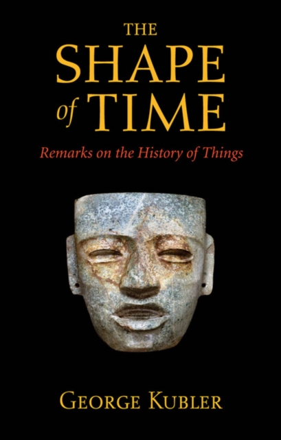 The Shape of Time : Remarks on the History of Things, PDF eBook
