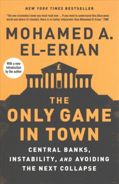 The Only Game in Town : Central Banks, Instability, and Avoiding the Next Collapse, Paperback / softback Book
