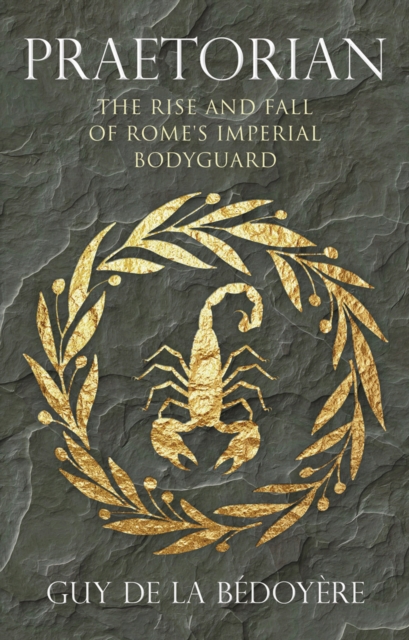Praetorian : The Rise and Fall of Rome's Imperial Bodyguard, EPUB eBook
