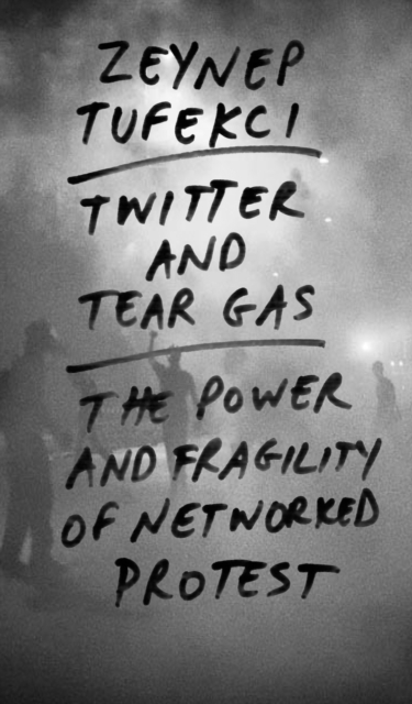 Twitter and Tear Gas : The Power and Fragility of Networked Protest, EPUB eBook