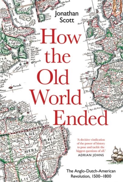 How the Old World Ended : The Anglo-Dutch-American Revolution 1500-1800, Hardback Book