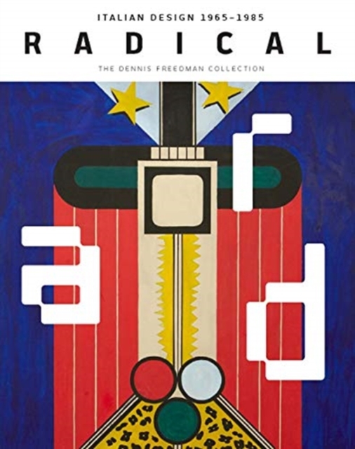 Radical : Italian Design 1965-1985, The Dennis Freedman Collection, Hardback Book