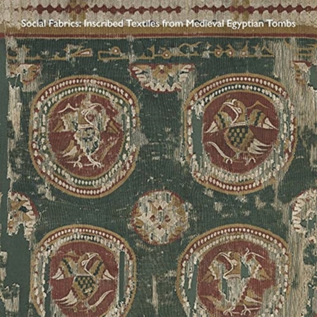 Social Fabrics : Inscribed Textiles from Medieval Egyptian Tombs, Paperback / softback Book