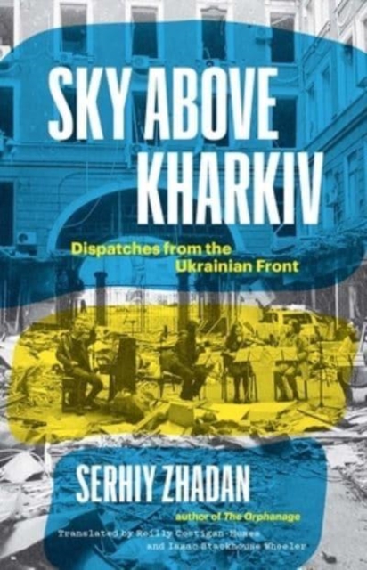 Sky Above Kharkiv : Dispatches from the Ukrainian Front, Hardback Book