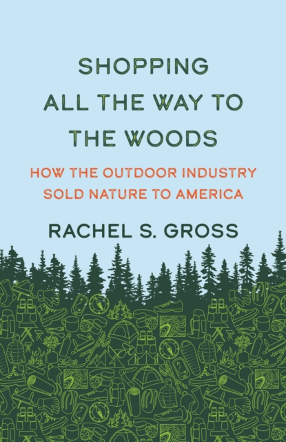 Shopping All the Way to the Woods : How the Outdoor Industry Sold Nature to America, EPUB eBook