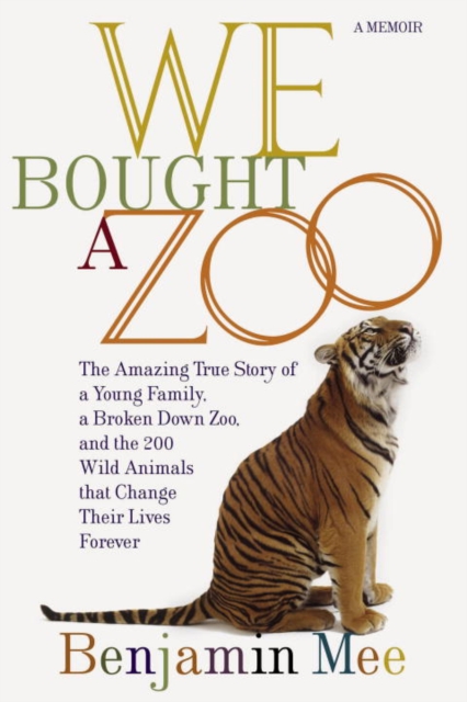 We Bought a Zoo : The Amazing True Story of a Young Family, a Broken Down Zoo, and the 200 Wild Animals That Change Their Lives Forever, EPUB eBook
