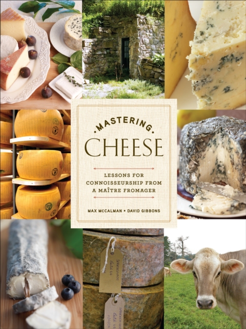 Mastering Cheese : Lessons for Connoisseurship from a Maitre Fromager, Hardback Book