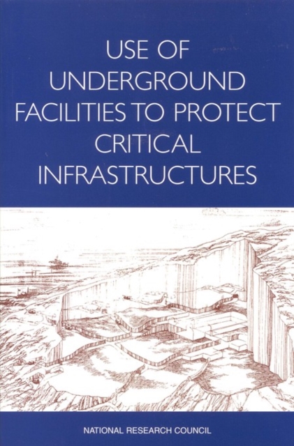 Use of Underground Facilities to Protect Critical Infrastructures : Summary of a Workshop, PDF eBook