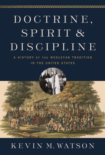 Doctrine, Spirit, and Discipline : A History of the Wesleyan Tradition in the United States, Hardback Book