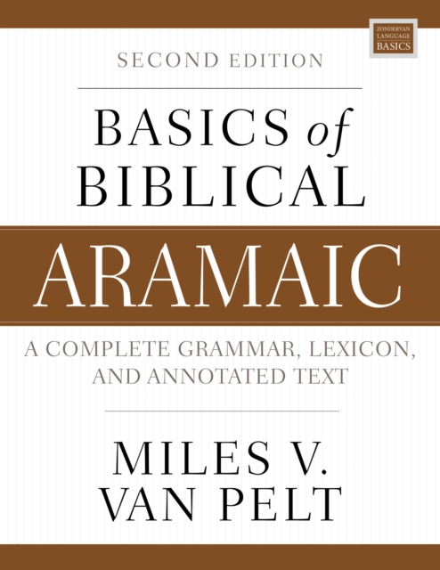 Basics of Biblical Aramaic, Second Edition : Complete Grammar, Lexicon, and Annotated Text, Paperback / softback Book