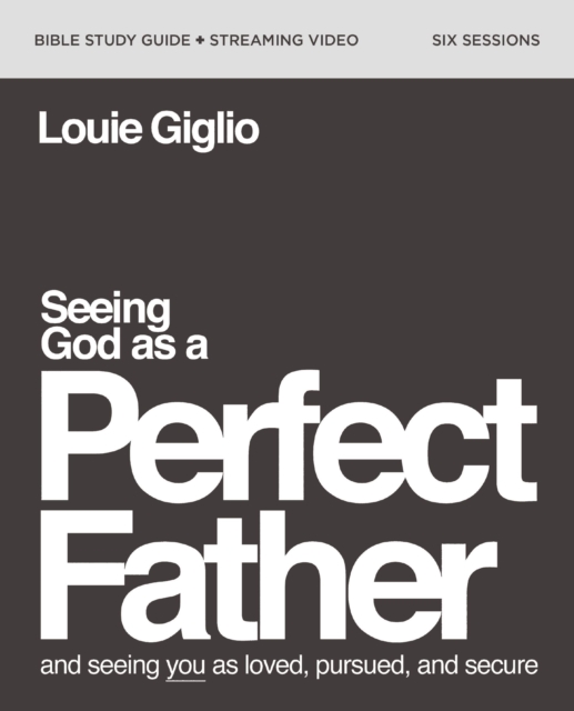Seeing God as a Perfect Father Bible Study Guide plus Streaming Video : and Seeing You as Loved, Pursued, and Secure, EPUB eBook