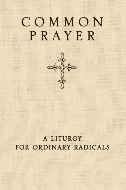 Common Prayer : A Liturgy for Ordinary Radicals, Hardback Book
