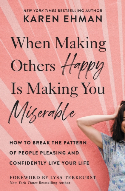 When Making Others Happy Is Making You Miserable : How to Break the Pattern of People Pleasing and Confidently Live Your Life, EPUB eBook