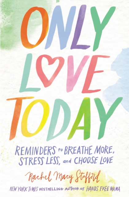 Only Love Today : Reminders to Breathe More, Stress Less, and Choose Love, Paperback / softback Book