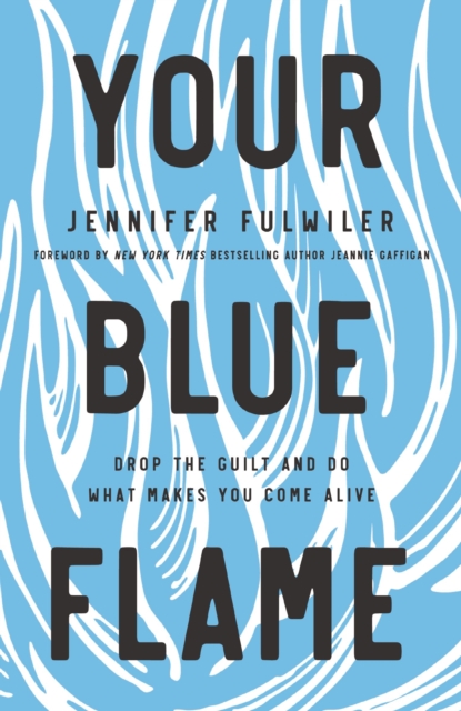 Your Blue Flame : Drop the Guilt and Do What Makes You Come Alive, EPUB eBook
