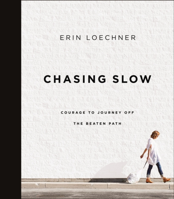 Chasing Slow : Courage to Journey Off the Beaten Path, Paperback / softback Book