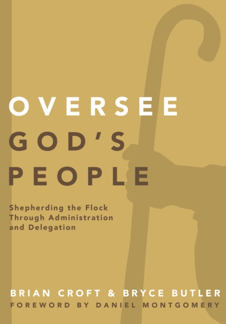 Oversee God's People : Shepherding the Flock Through Administration and Delegation, EPUB eBook