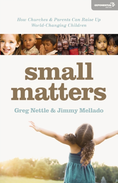 Small Matters : How Churches and Parents Can Raise Up World-Changing Children, EPUB eBook