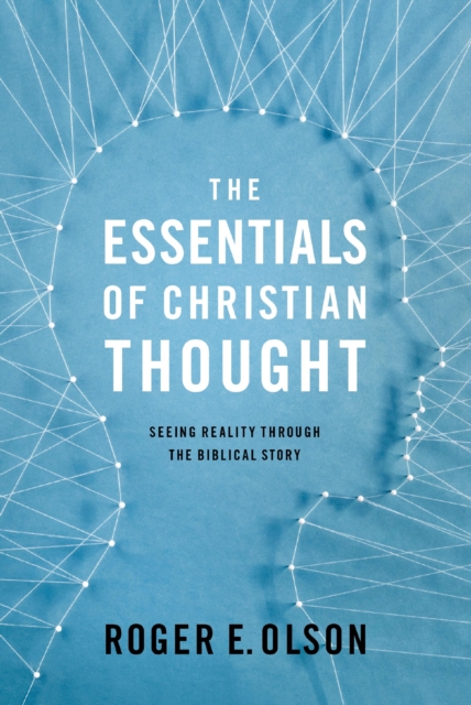 The Essentials of Christian Thought : Seeing Reality through the Biblical Story, EPUB eBook