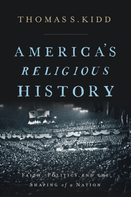 America's Religious History : Faith, Politics, and the Shaping of a Nation, EPUB eBook