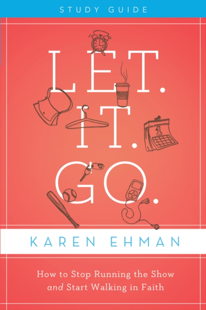 Let. It. Go. Bible Study Guide : How to Stop Running the Show and Start Walking in Faith, EPUB eBook