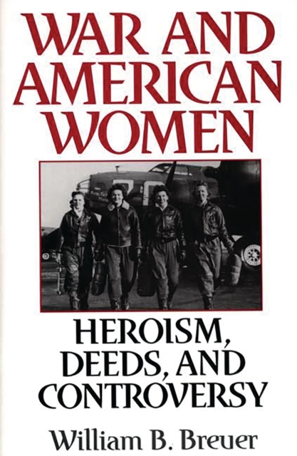 War and American Women : Heroism, Deeds, and Controversy, PDF eBook