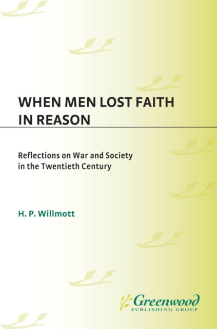 When Men Lost Faith in Reason : Reflections on War and Society in the Twentieth Century, PDF eBook