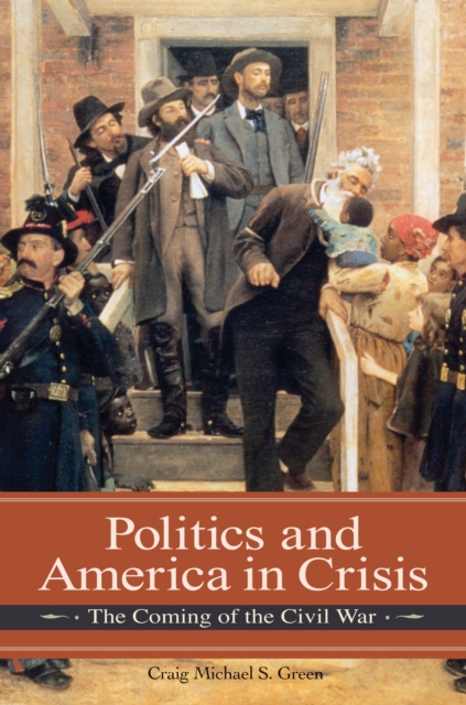 Politics and America in Crisis : The Coming of the Civil War, PDF eBook