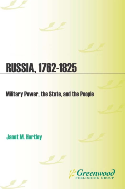 Russia, 1762-1825 : Military Power, the State, and the People, PDF eBook