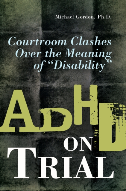ADHD on Trial : Courtroom Clashes over the Meaning of Disability, PDF eBook