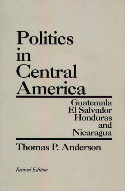 Politics in Central America : Guatemala, El Salvador, Honduras, and Nicaragua, PDF eBook