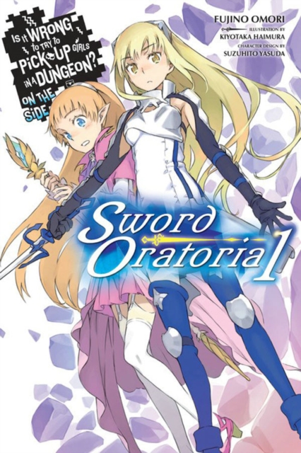 Is It Wrong to Try to Pick Up Girls in a Dungeon? On the Side: Sword Oratoria, Vol. 1 (light novel), Paperback / softback Book