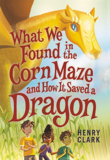 What We Found in the Corn Maze and How It Saved a Dragon, Hardback Book