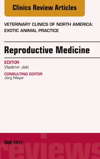 Reproductive Medicine, An Issue of Veterinary Clinics of North America: Exotic Animal Practice, EPUB eBook
