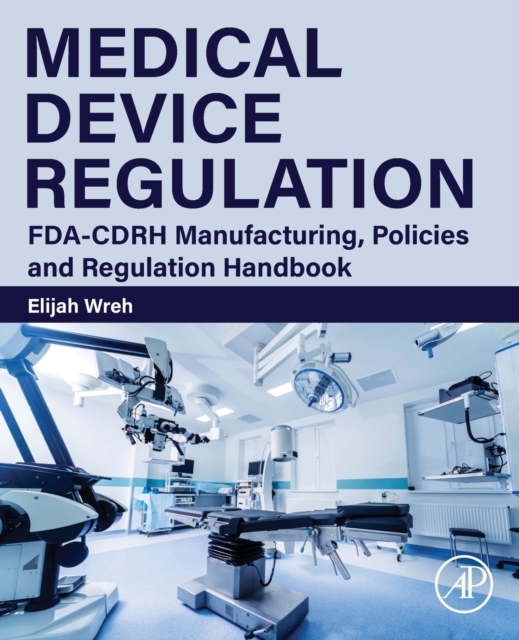Medical Device Regulation : FDA-CDRH Manufacturing, Policies and Regulation Handbook, Paperback / softback Book