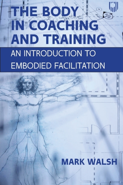 The Body in Coaching and Training: An Introduction to Embodied Facilitation, Paperback / softback Book